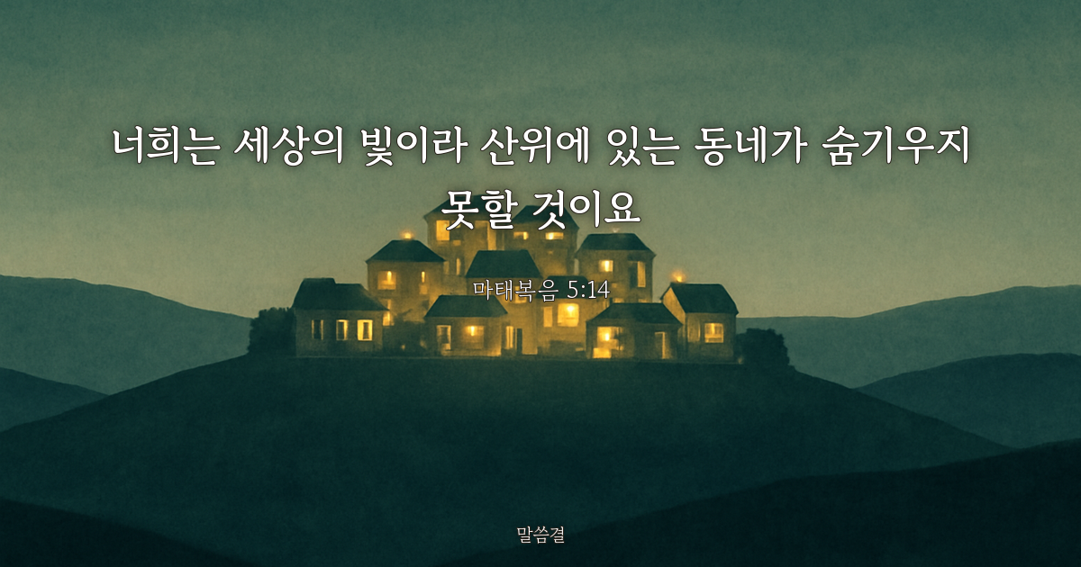 마태복음 5:14 — 너희는 세상의 빛이라 산위에 있는 동네가 숨기우지 못할 것이요