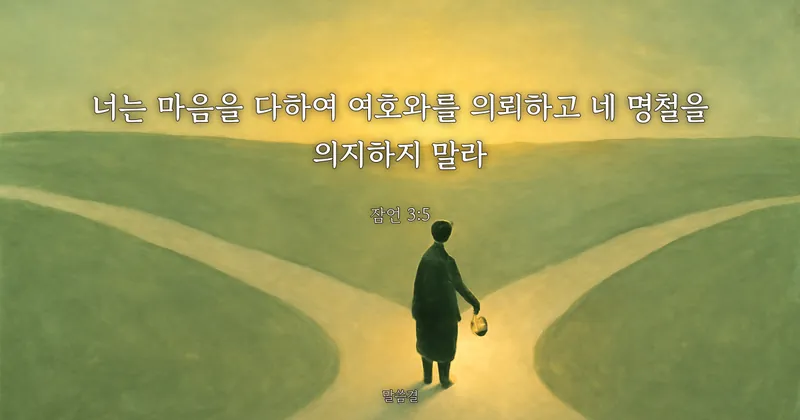 잠언 3:5 — 너는 마음을 다하여 여호와를 의뢰하고 네 명철을 의지하지 말라